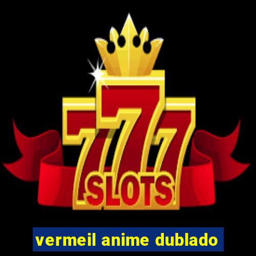 vermeil anime dublado